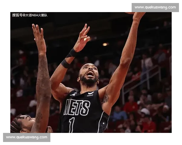 火箭对决篮网焦点战直播前瞻球星碰撞看点十足实力较量引爆关注